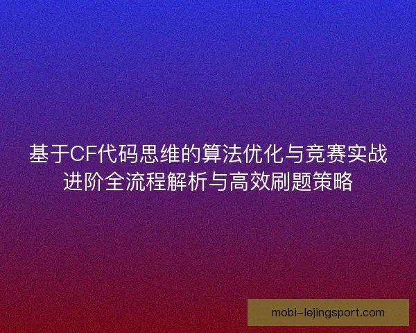 基于CF代码思维的算法优化与竞赛实战进阶全流程解析与高效刷题策略